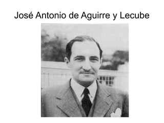 José Antonio de Aguirre y Lecube

 