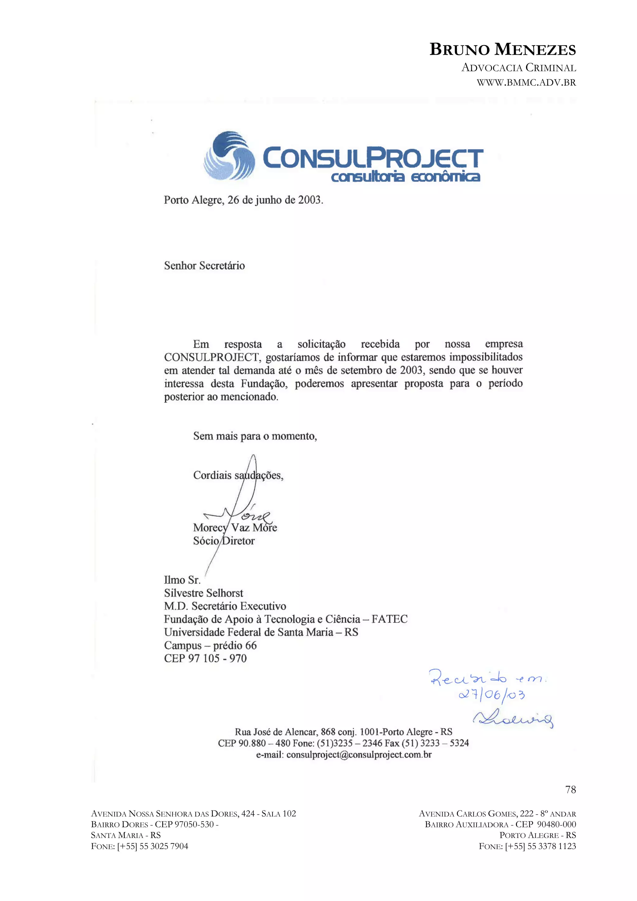BRUNO MENEZES
ADVOCACIA CRIMINAL
WWW.BMMC.ADV.BR

78
AVENIDA NOSSA SENHORA DAS DORES, 424 - SALA 102
BAIRRO DORES - CEP 97050-530 SANTA MARIA - RS
FONE: [+55] 55 3025 7904

AVENIDA CARLOS GOMES, 222 - 8º ANDAR
BAIRRO AUXILIADORA - CEP 90480-000
PORTO ALEGRE - RS
FONE: [+55] 55 3378 1123

 