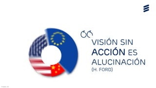Fuentes: UE
visión sin
acción es
alucinación
(H. Ford)
 