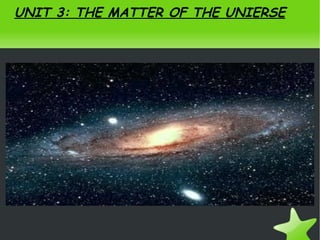 UNIT 3: THE MATTER OF THE UNIERSE 