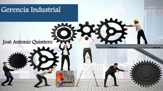 Gerencia Industrial
José Antonio Quintero
 