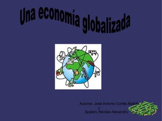 Autores: José Antonio Cortés Bellido y  Spataru Nicolae Alexandru Una economía globalizada 
