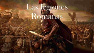 Las legiones
Romanas
 