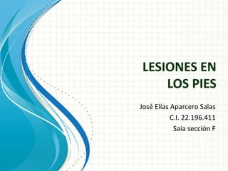 LESIONES EN
LOS PIES
José Elías Aparcero Salas
C.I. 22.196.411
Saia sección F
 