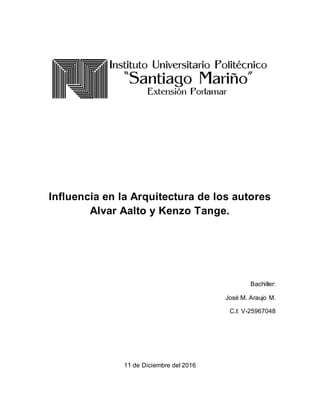Influencia en la Arquitectura de los autores
Alvar Aalto y Kenzo Tange.
Bachiller:
José M. Araujo M.
C.I: V-25967048
11 de Diciembre del 2016
 