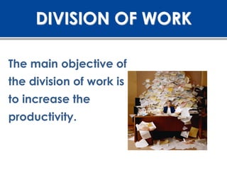 DIVISION OF WORK

The main objective of
the division of work is
to increase the
productivity.
 