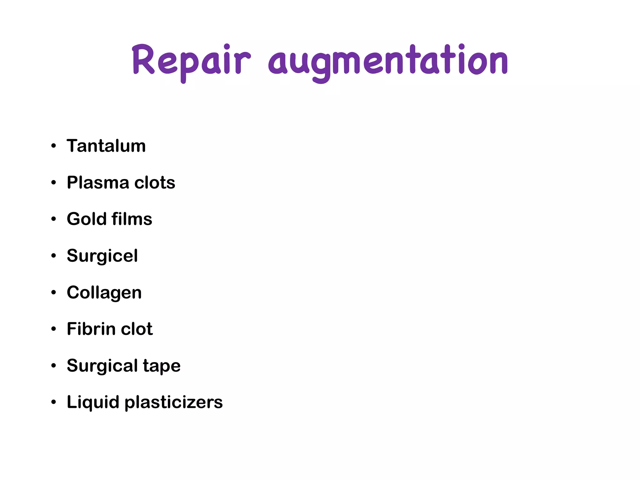 Repair augmentation
• Tantalum
• Plasma clots
• Gold films
• Surgicel
• Collagen
• Fibrin clot
• Surgical tape
• Liquid plasticizers
 