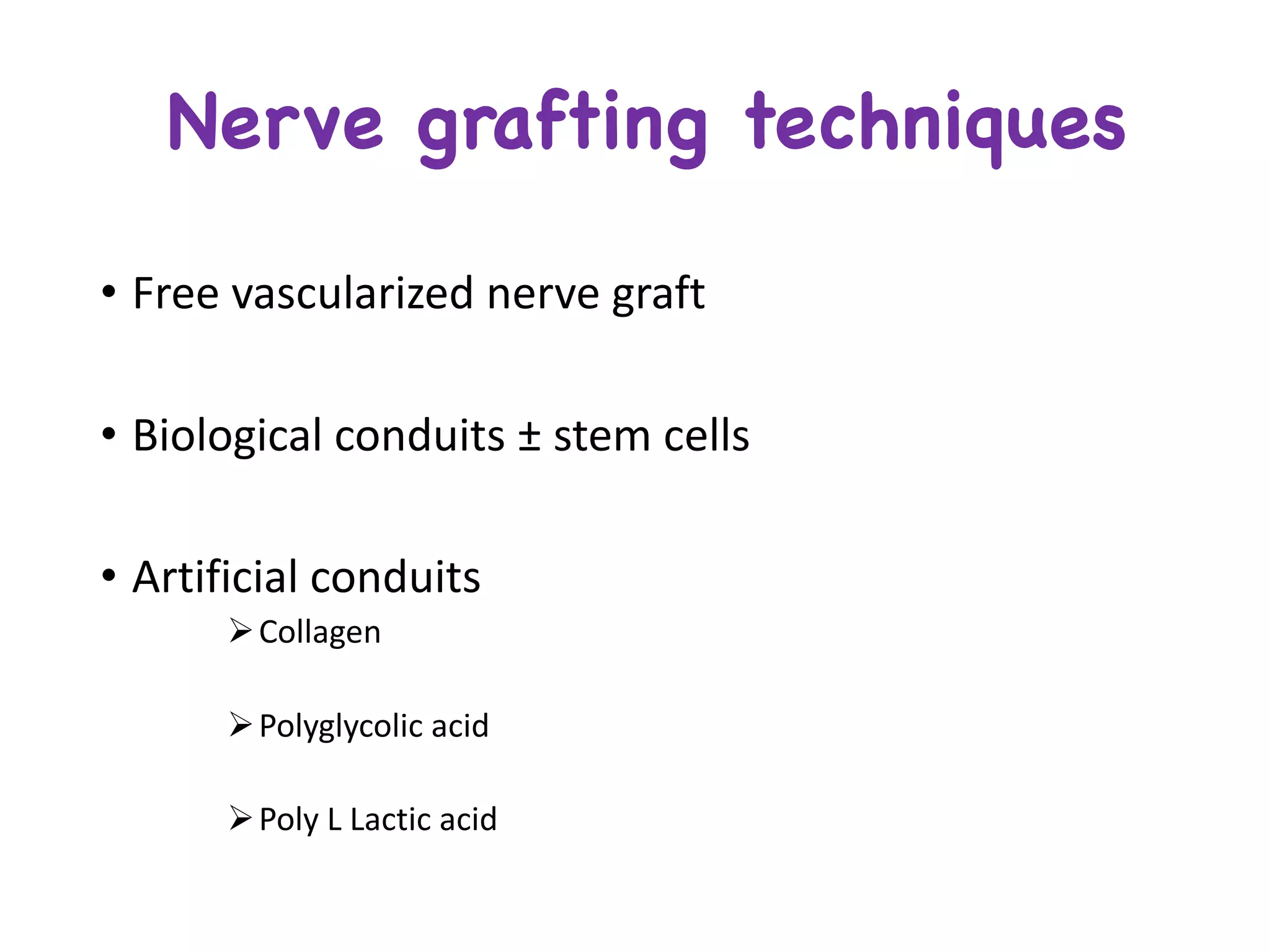 Nerve grafting techniques
• Free	vascularized	nerve	graft
• Biological	conduits	± stem	cells	
• Artificial	conduits		
ØCollagen
ØPolyglycolic acid	
ØPoly	L	Lactic	acid
 