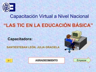 “ LAS TIC EN LA EDUCACIÓN BÁSICA”   ,[object Object],[object Object],Capacitación Virtual a Nivel Nacional   Empezar 