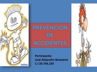 PREVENCION
DE
ACCIDENTES
Participante:
José Alejandro Barazarte
C.I 20.766.230
 