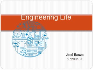 José Bauza
27280187
Engineering Life
 