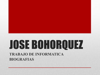JOSE BOHORQUEZ 
TRABAJO DE INFORMATICA 
BIOGRAFIAS 
 