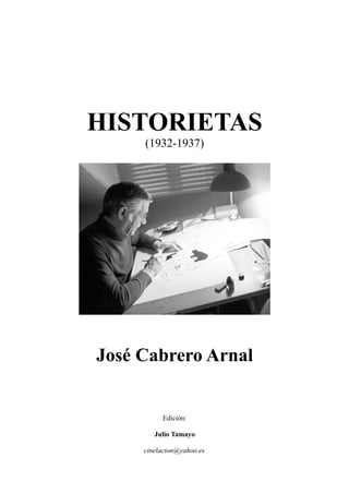 HISTORIETAS
(1932-1937)
José Cabrero Arnal
Edición:
Julio Tamayo
cinelacion@yahoo.es
 