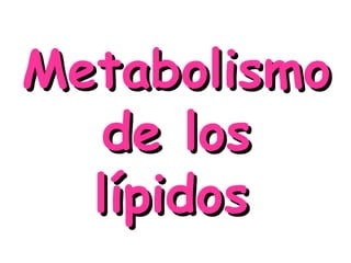 MetabolismoMetabolismo
de losde los
lípidoslípidos
 
