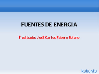 FUENTES DE ENERGIA r ealizado: José Carlos Fabero Solano 