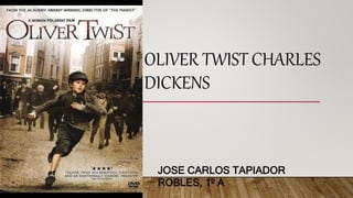 OLIVER TWIST CHARLES
DICKENS
JOSE CARLOS TAPIADOR
ROBLES, 1º A
 