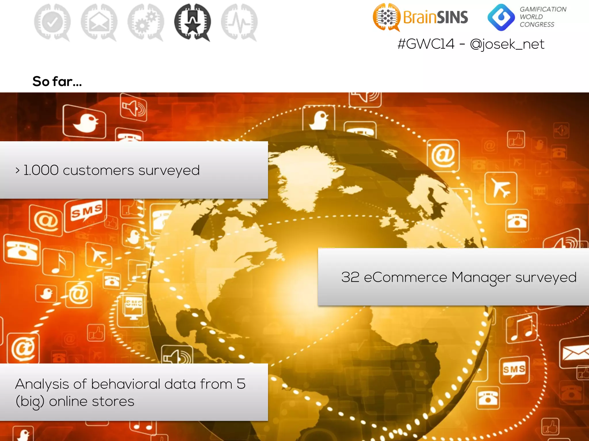 #GWC14 - @josek_net
So far…
> 1.000 customers surveyed
32 eCommerce Manager surveyed
Analysis of behavioral data from 5
(big) online stores
 