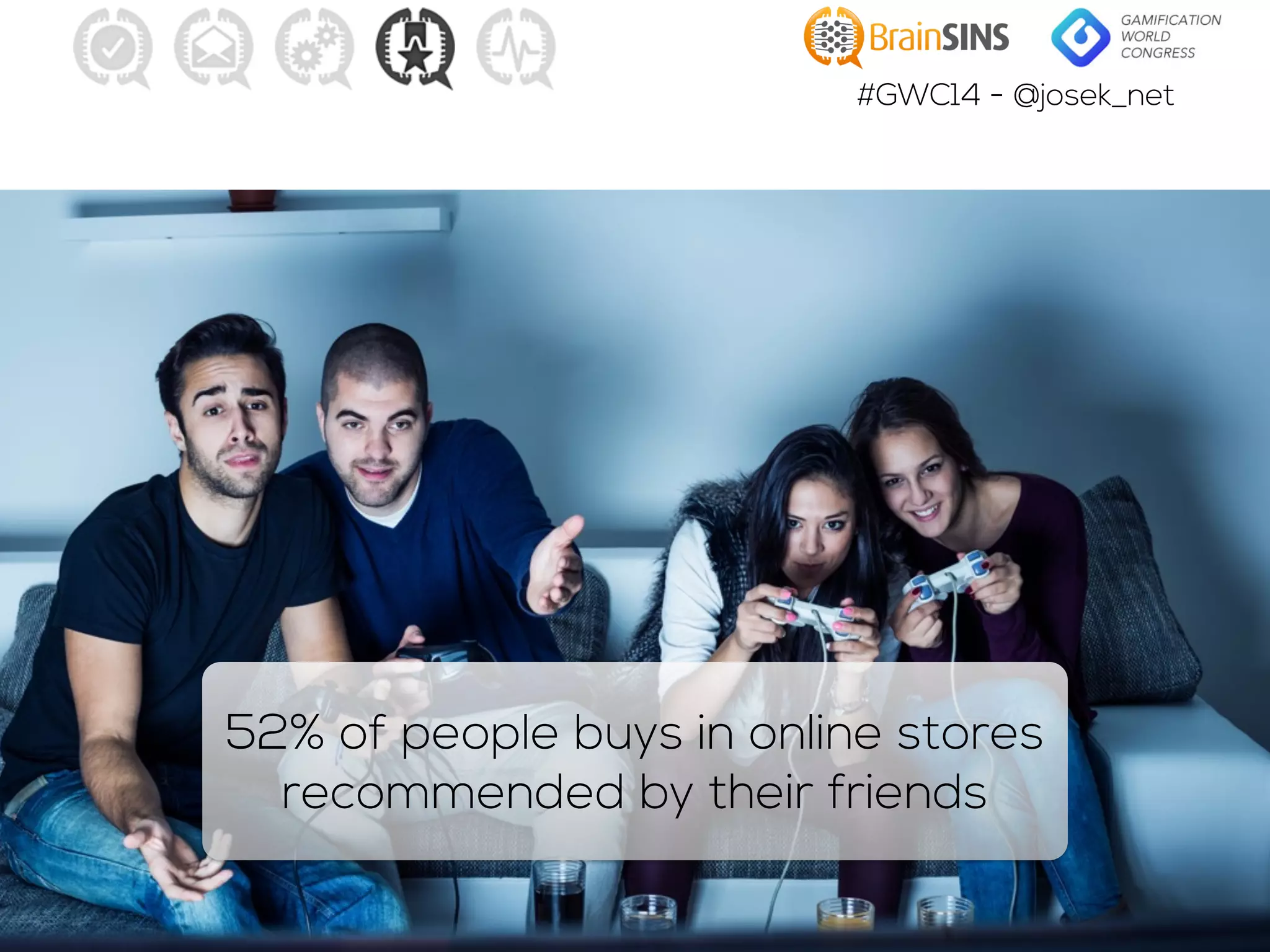 #GWC14 - @josek_net
52% of people buys in online stores
recommended by their friends
 
