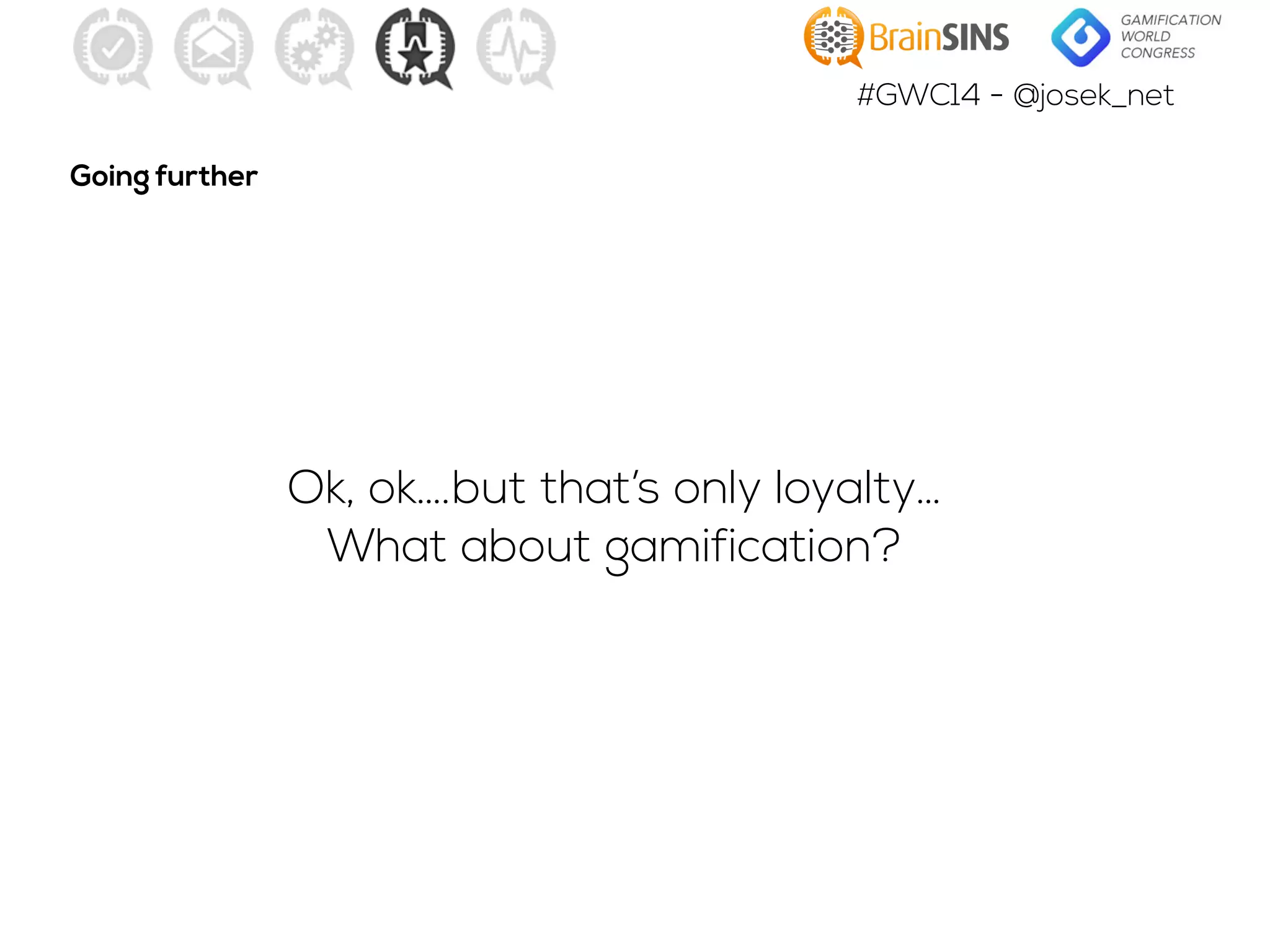 #GWC14 - @josek_net
Going further
Ok, ok….but that’s only loyalty…
What about gamification?
 