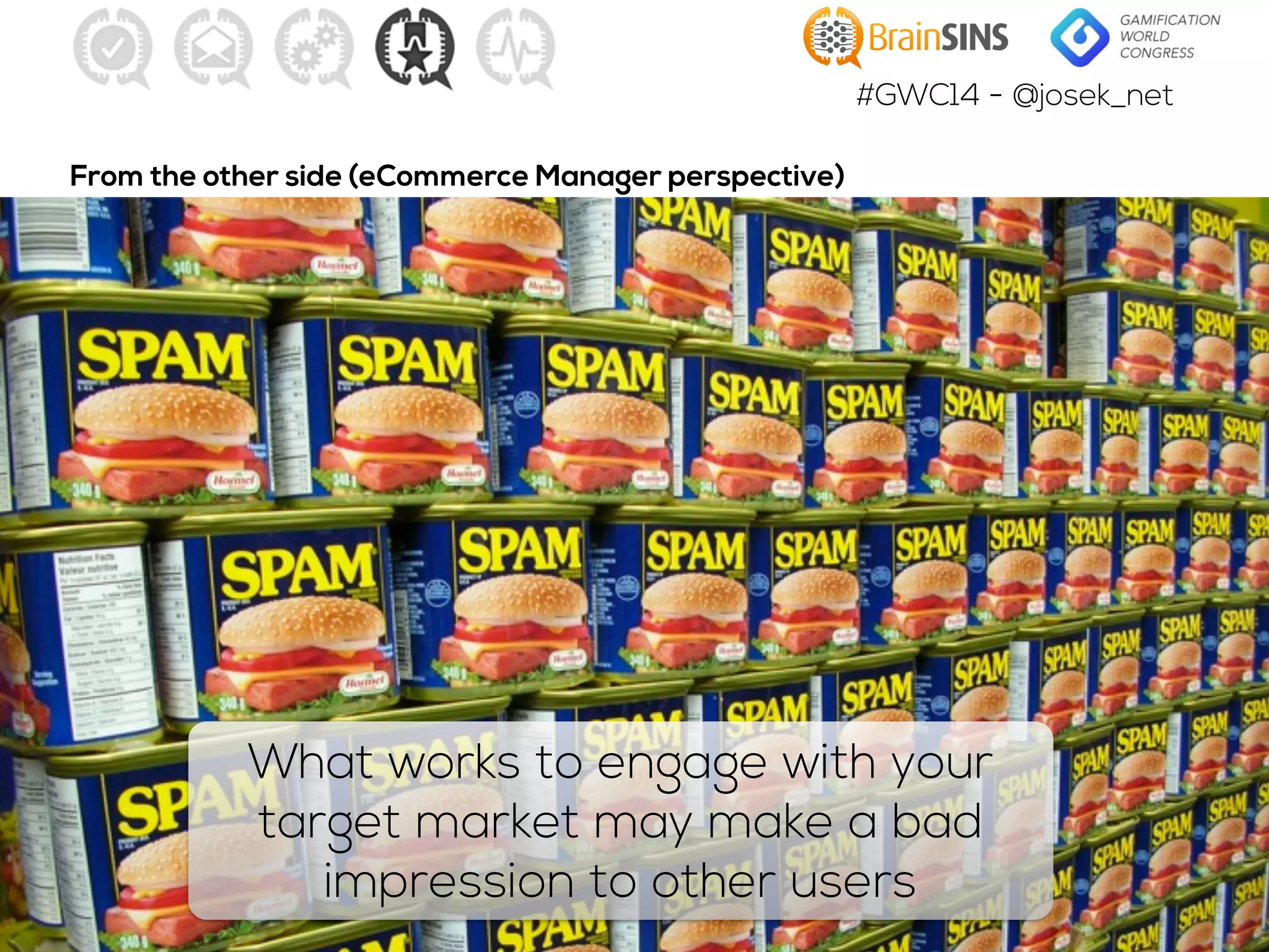 #GWC14 - @josek_net
What works to engage with your
target market may make a bad
impression to other users
From the other side (eCommerce Manager perspective)
 