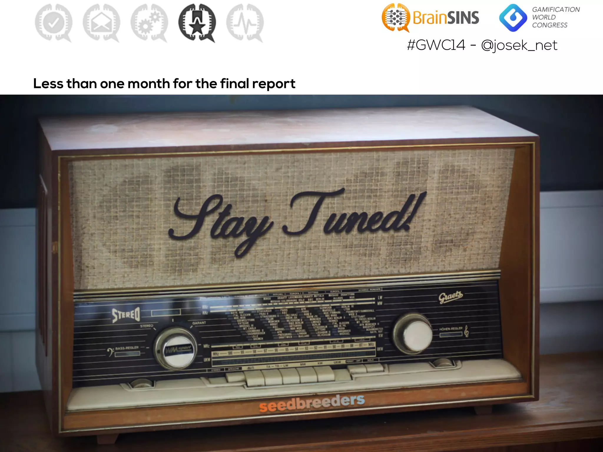 #GWC14 - @josek_net
Less than one month for the final report
 