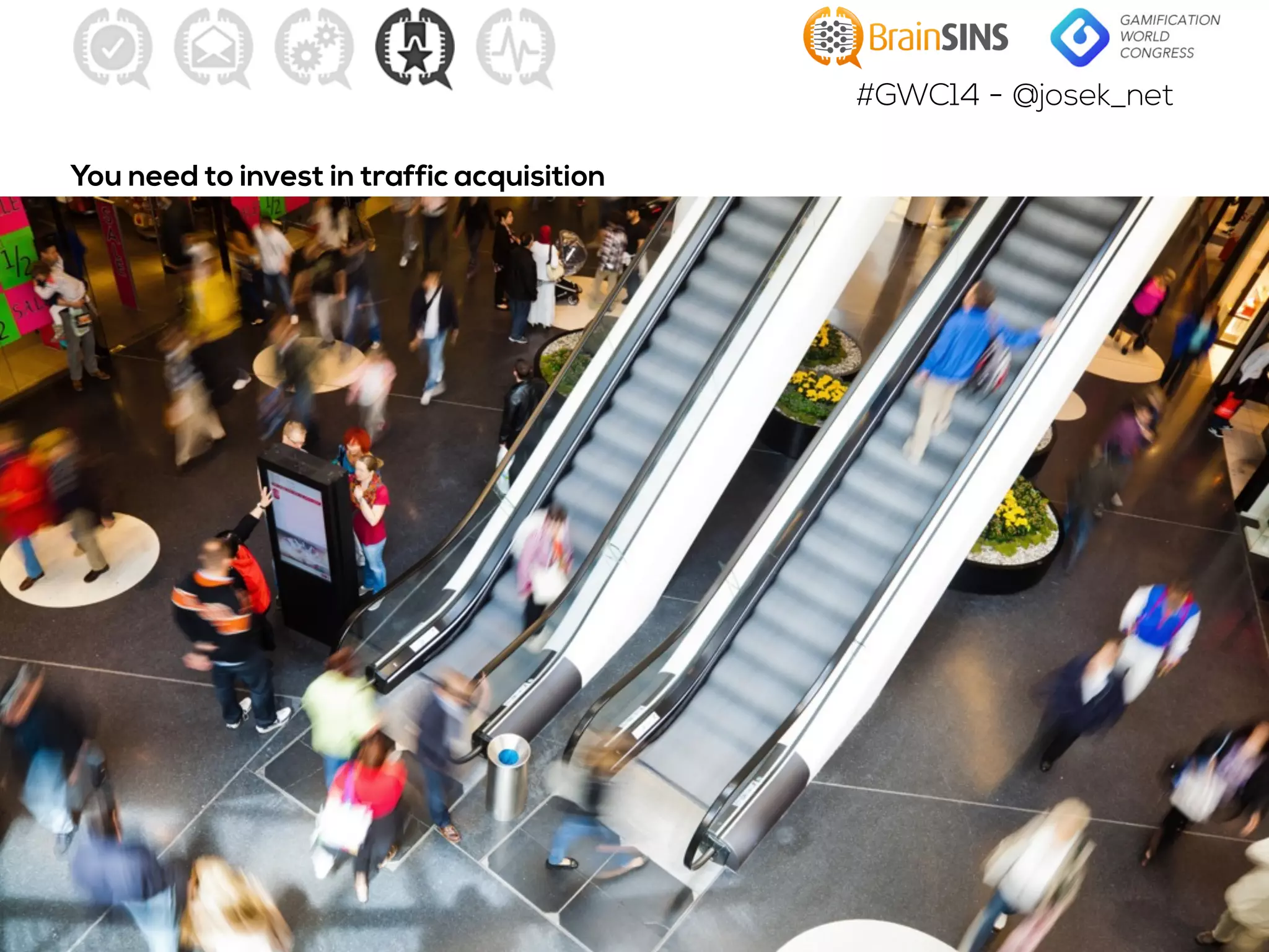 #GWC14 - @josek_net
You need to invest in traffic acquisition
 