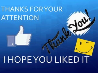 THANKS FOR YOUR
ATTENTION
I HOPE YOU LIKED IT
