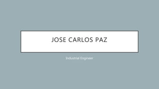 JOSE CARLOS PAZ
Industrial Engineer
 