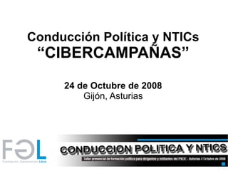Conducción Política y NTICs “ CIBERCAMPAÑAS” 24 de Octubre de 2008 Gijón, Asturias 