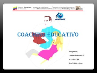 Coaching Educativo                                                                Integrante:                                                                                José Colmenarez B.                                                                    C.I 14591344 Prof. Nilda López 