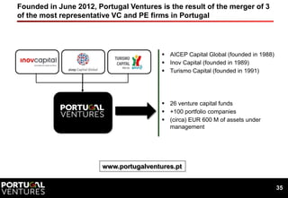 Founded in June 2012, Portugal Ventures is the result of the merger of 3
of the most representative VC and PE firms in Por...