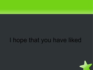 I hope that you have liked
 