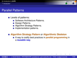 An introduction to GrPPI
Introduction
Parallel Patterns
Levels of patterns:
Software Architecture Patterns.
Design Pattern...