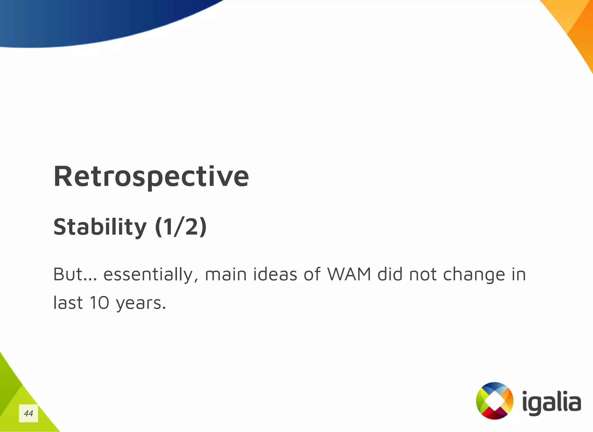 Retrospective
Stability (1/2)
But... essentially, main ideas of WAM did not change in
last 10 years.
44
 