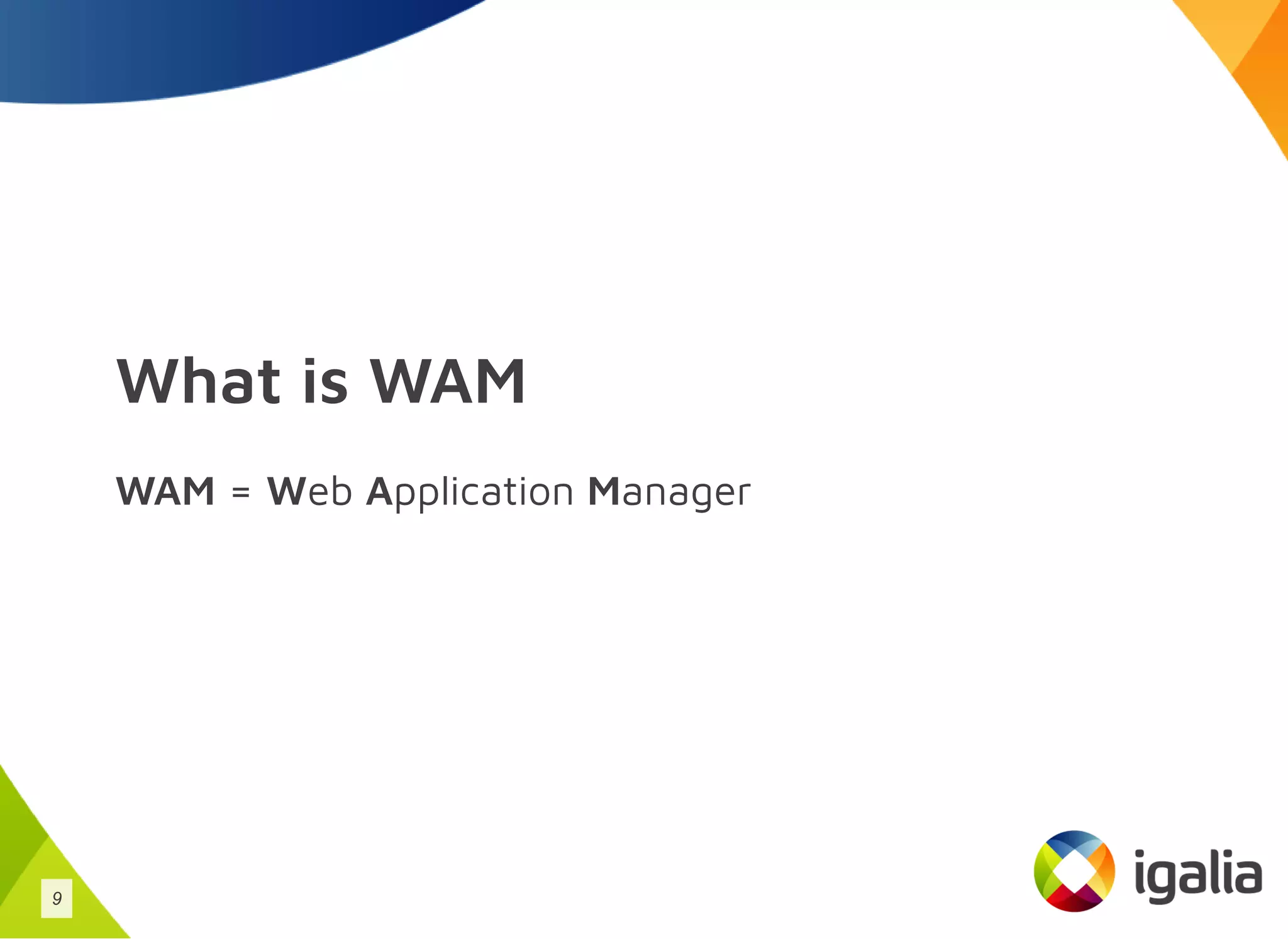 What is WAM
WAM = Web Application Manager
9
 