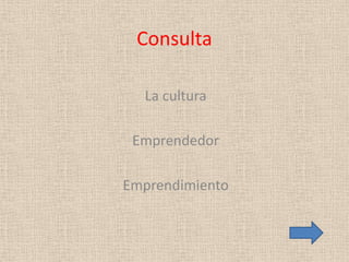 Consulta

  La cultura

 Emprendedor

Emprendimiento
 