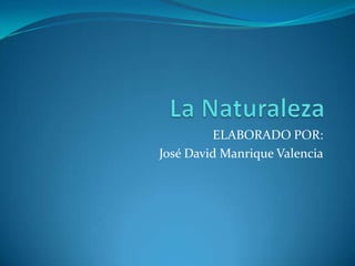 ELABORADO POR:
José David Manrique Valencia
 