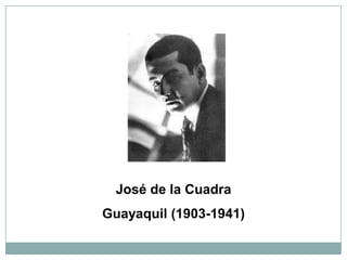 José de la Cuadra
Guayaquil (1903-1941)
 