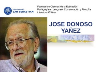 JOSE DONOSO YAÑEZ Facultad de Ciencias de la Educación Pedagogía en Lenguaje, Comunicación y Filosofía Literatura Chilena 