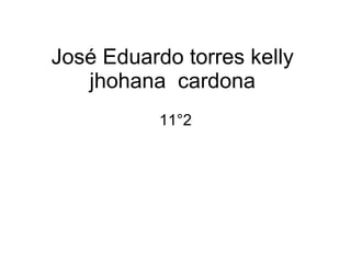 José Eduardo torres kelly  jhohana  cardona  11°2 