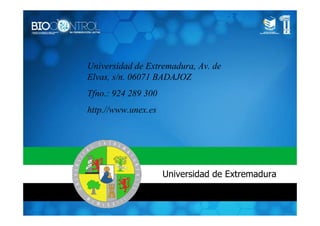 Universidad de Extremadura, Av. de
Elvas, s/n. 06071 BADAJOZ
Tfno.: 924 289 300
http.//www.unex.es
Universidad de Extremadura
 