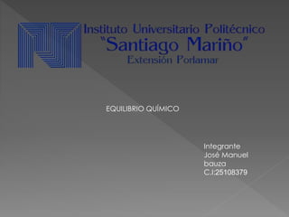 Integrante
José Manuel
bauza
C.I:25108379
EQUILIBRIO QUÍMICO
 