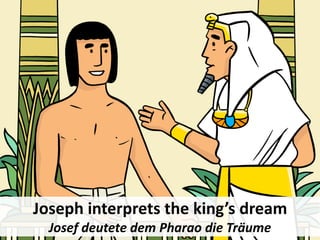 Joseph interprets the king’s dream
Josef deutete dem Pharao die Träume
 