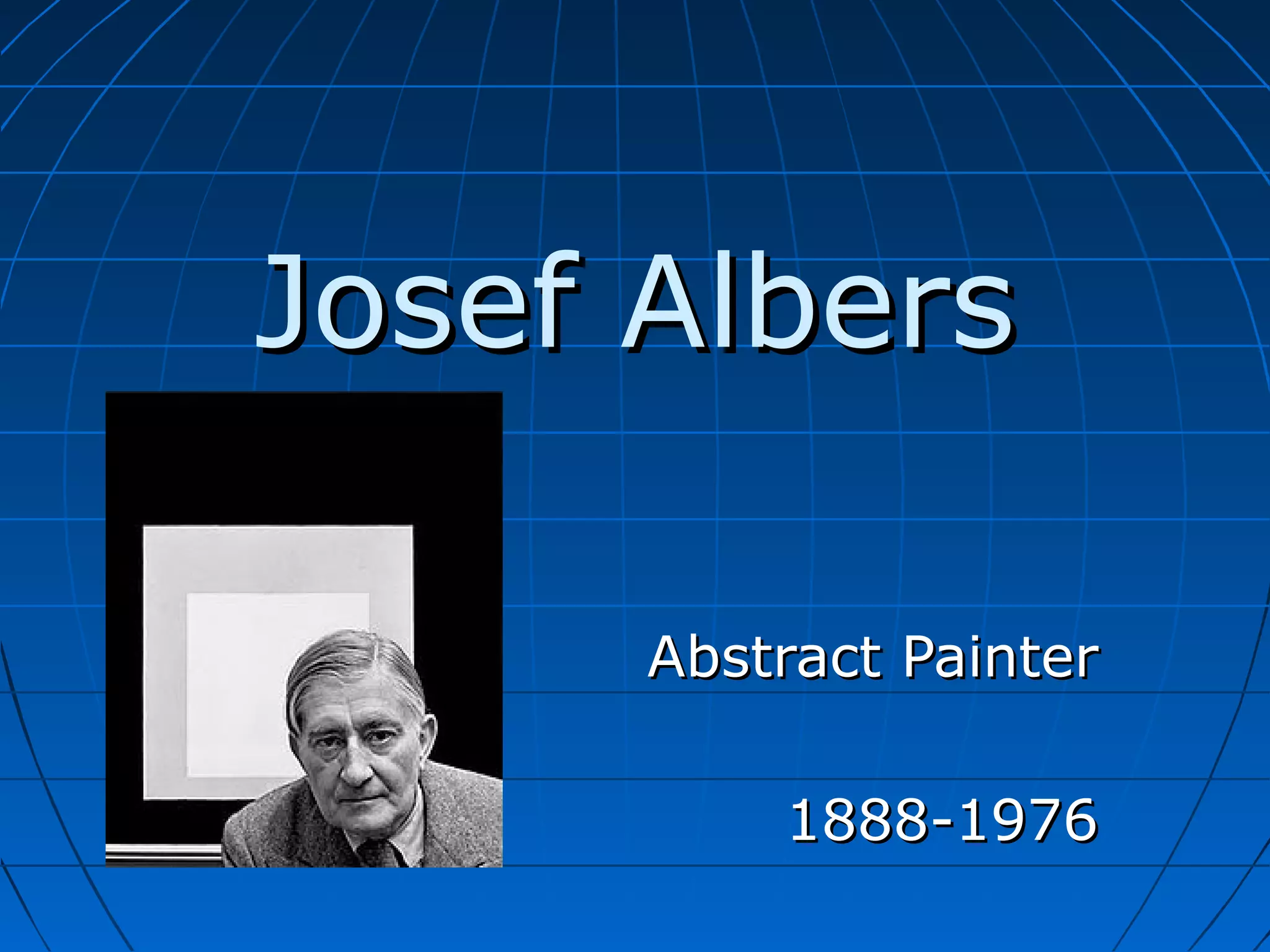 Josef AlbersJosef Albers
Abstract PainterAbstract Painter
1888-19761888-1976
