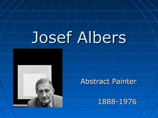 Josef AlbersJosef Albers
Abstract PainterAbstract Painter
1888-19761888-1976
 