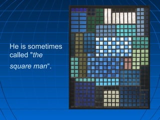 He is sometimes
called "the
square man“.