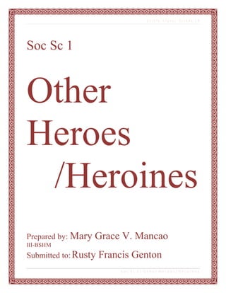 Josefa Llanes Escoda |1

Soc Sc 1

Other
Heroes
/Heroines
Prepared by: Mary

Grace V. Mancao

III-BSHM

Submitted to: Rusty

Francis Genton
Soc Sc 1│ Other Heroes/Heroines

 