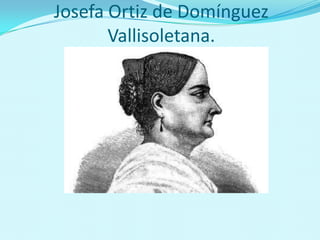 Josefa Ortiz de Domínguez
       Vallisoletana.
 