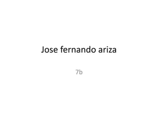 Jose fernando ariza 
7b 
