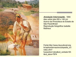 Amolação Interrompida  , 1894 óleo sobre tela 200 x 140 cm  Acervo da Pinacoteca do Estado de São Paulo/Brasil  Reprodução fotográfica Isabella Matheus  Fonte:http://www.itaucultural.org.br/aplicexternas/enciclopedia_ic/index.cfm?fuseaction=obra&cd_verbete=93&cd_obra=7974 